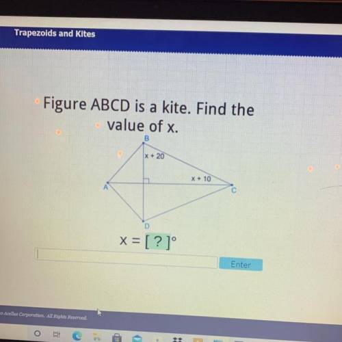 Us

Figure ABCD is a kite. Find the
value of x.
B
X + 20
X + 10
А
С
X = [?]
Enter