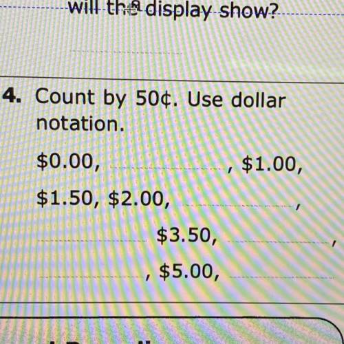 4. Count by 50¢. Use dollar

notation.
$0.00,
$1.00,
$1.50, $2.00,
$3.50,
$5.00,
Please help