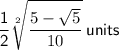\displaystyle \sf{ \dfrac{ 1}{ 2 } \sqrt[2]{ \dfrac{ 5 - \sqrt{5} }{ 10 } } } \: units