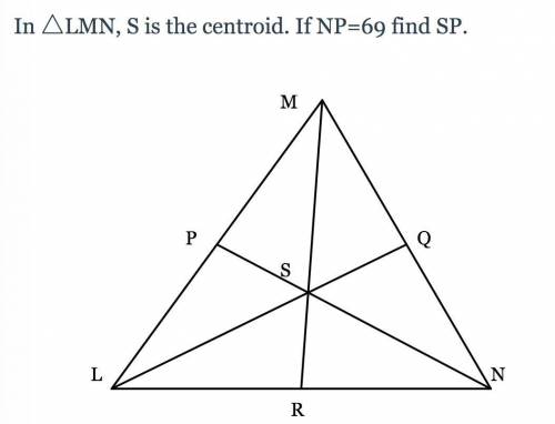 In △LMN, S is the centroid. If NP=69 find SP.