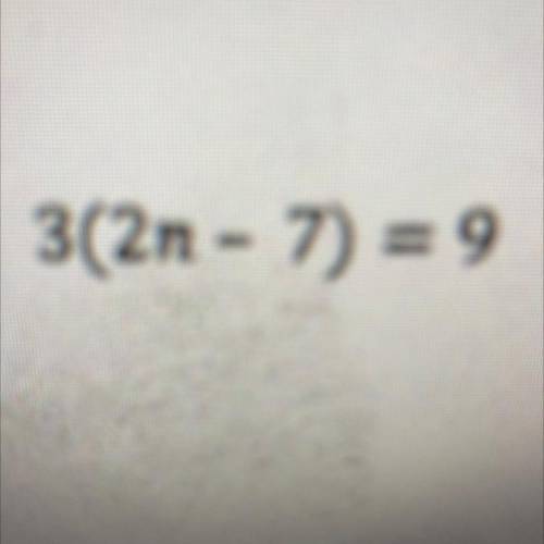 3(2n- 7) = 9
please answer