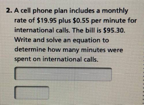 A cell phone plan includes a monthly

rate of $19.95 plus $0.55 per minute for
international call