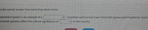 16 Select the correct answer from each drop-down menu. A government system is an example of a gover