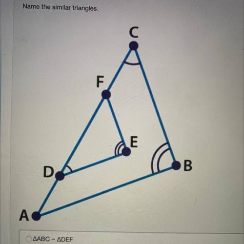 Name the similar triangles.
AABC - ADEF
AABC - AEFD
AABC-ADFE
AABC - AFED