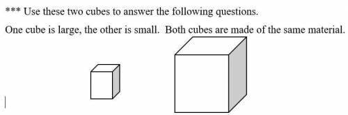 Using the cubes above, which of these statements is true?

A. The large cube has more volume than