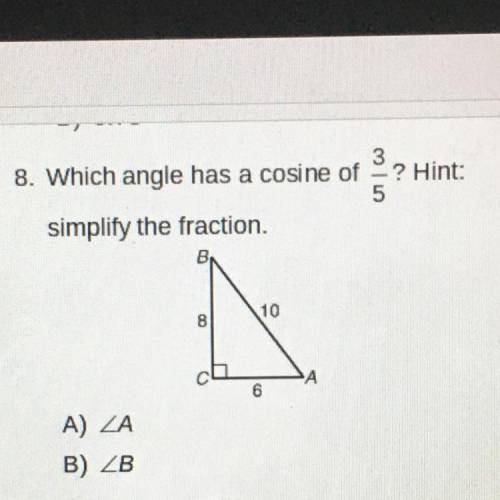 3

8. Which angle has a cosine of ? Hint:
5
simplify the fraction.
10
8
A
6
A) ZA
B) ZB