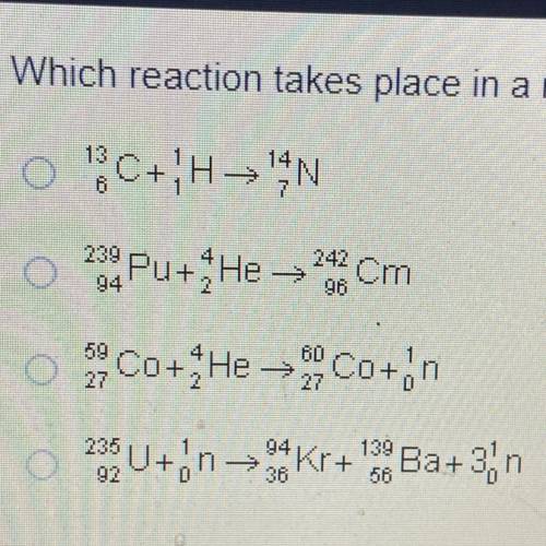 Which reaction takes place in a nuclear fission reactor?
NEED HELP ASAP