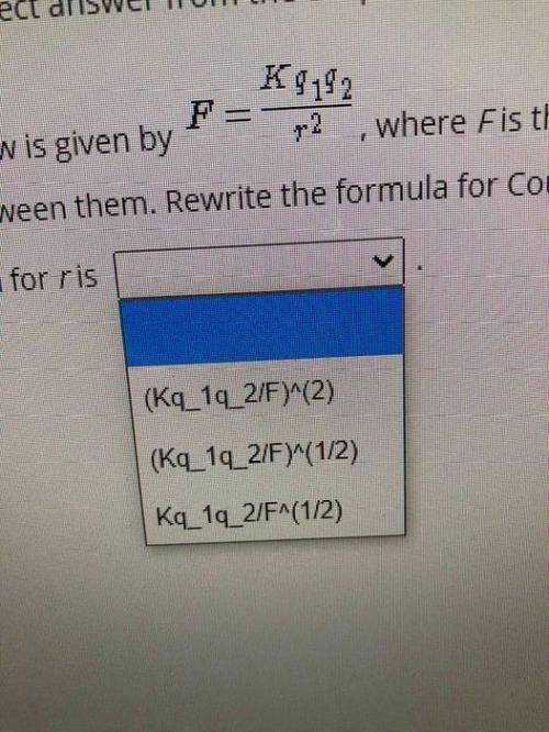 Select the correct answer from the drop-down menu. Coulomb's law is given by F=^K^q1^q2/r^2, where