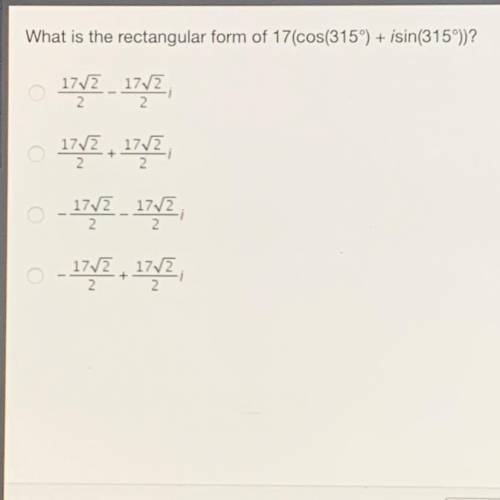 ASAP PLEASE!!
what is the rectangular form of 17(cos(315°) + isin(315°))?