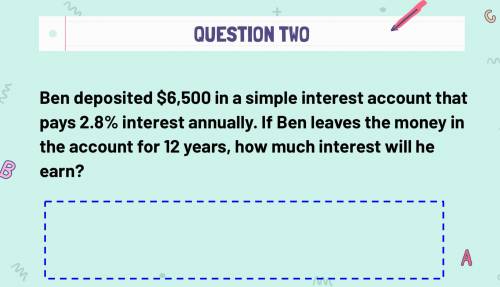 Ben deposited $6,500 in a simple interest account that pays 2.8% interest annually. If Ben leaves t