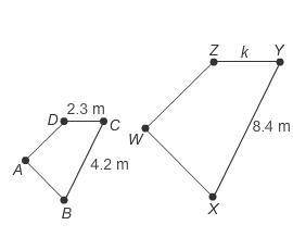 Quadrilaterals ABCD and WXYZ are similar.

What is the value of k in meters?1.2 m2 m4.6 m15.3 m