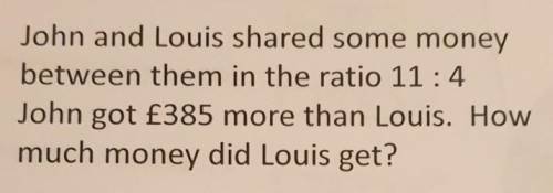 John and Louis shared some money between them in the ratio 11:4 John got £385 more than Louis. How