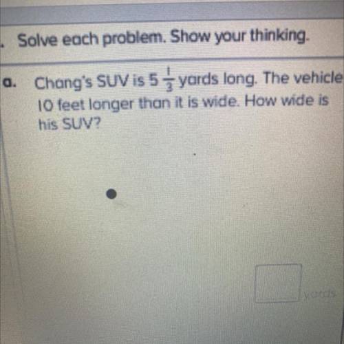 A. Chang's SUV is 5 yards long. The vehicle is b. The w

10 feet longer than it is wide. How wide
