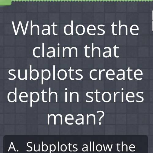 A. Subplots allow the reader to know things about the author that most people don't know

B. Subpl