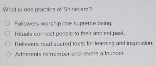 What is one practice of Shintoism

A. Followers worship one supreme beingB. Rituals connect people