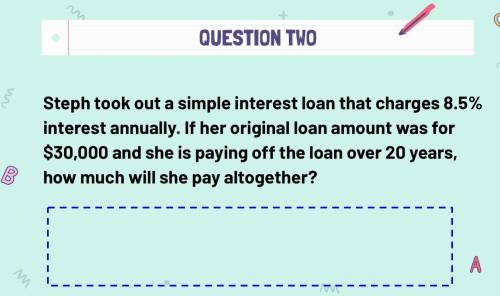 Steph took out a simple interest loan that charges 8.5% interest annually. If her original loan amo