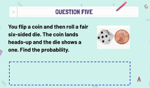 You flip a coin and then roll a fair six-sided die. The coin lands heads-up and the die shows a one