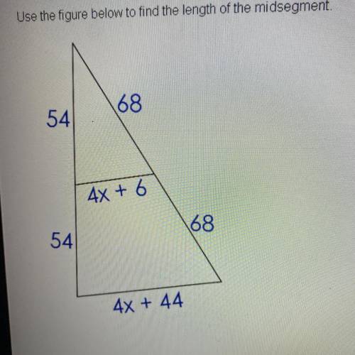 Use the figure below to find the length of the midsegment.

68
54
4x + 6
68
54
4x + 44