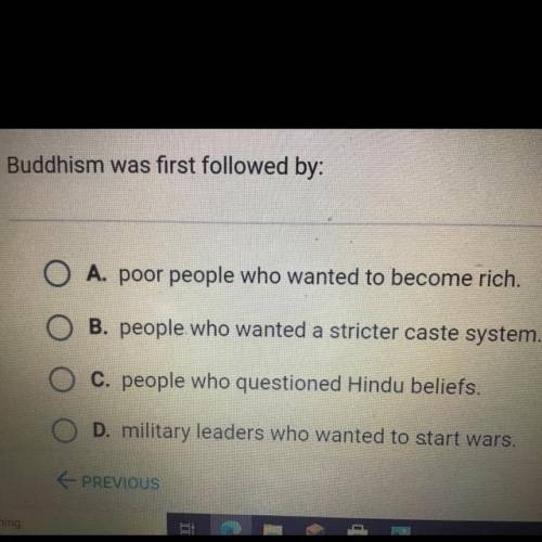 Buddhism was first followed by:

A. poor people who wanted to become rich.
B. people who wanted a