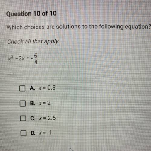 Which choices are solutions to the following equation?
Check all that apply.
x^2 - 3x = -5/4