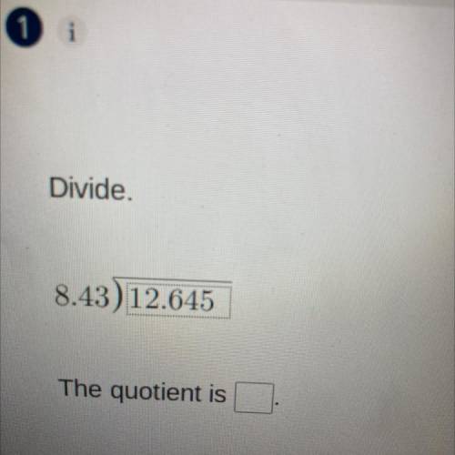 Divide.
8.43) 12.645
The quotient is