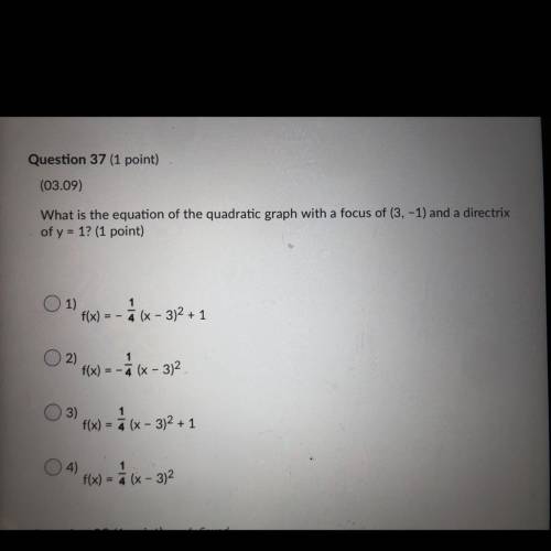 Question 37 (1 point)

(03.09)
What is the equation of the quadratic graph with a focus of (3, -1)