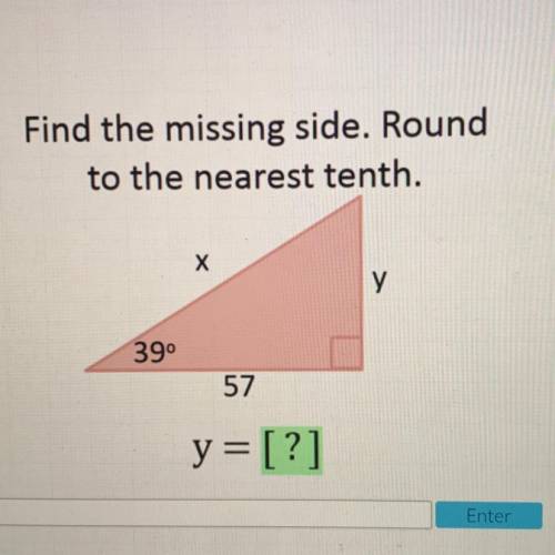 Find the missing side. Round
to the nearest tenth.
Х
у
39°
57
y=[?]