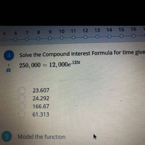 Solve the Compound Interest Formula for time given:
250,000 = 12,000e^.125t