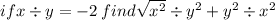 ifx \div y =  - 2 \: find    \sqrt{ {x}^{2} }  \div   {y}^{2}  +   {y}^{2}  \div  {x}^{2}
