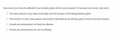 How would your body be affected if your pituitary gland did not work properly