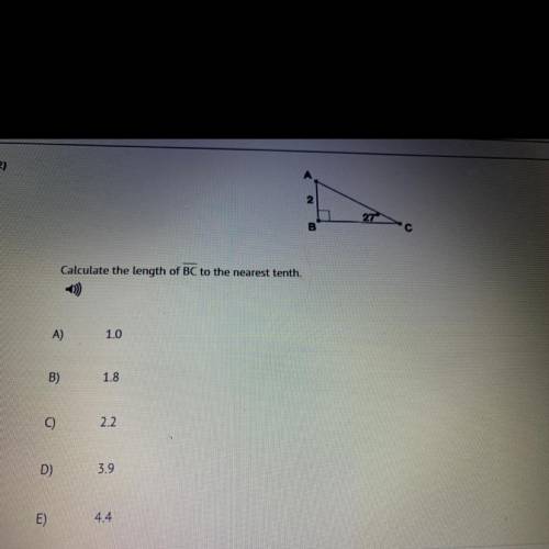 Please help!!

Calculate the length of BC to the nearest tenth.
0)
A)
1.0
B)
1.8
o
2.2
D
3.9
