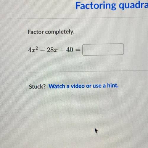 What is the answer of factoring the quadratic expression completely for 4x^2-28x+40