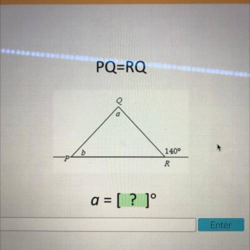 PQ=RQ
a
b .
140°
R
a = [? ]°