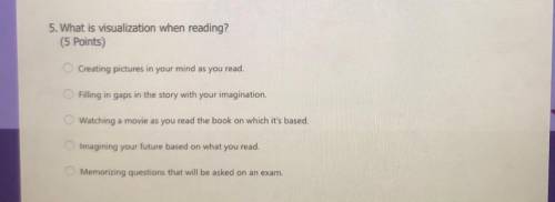 5. What is visualization when reading?

(5 Points)
Creating pictures in your mind as you read.
Fil