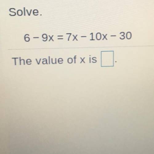 NEED HELP
6-9x = 7x - 10x - 30
The value of x is