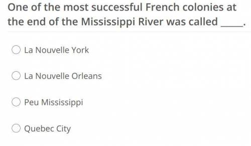 One of the most successful French colonies at the end of the Mississippi River was called _____.