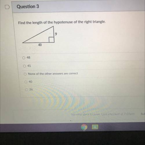 Find the length of the hypotenuse of the right triangle.

40
048
041
None of the other answers are