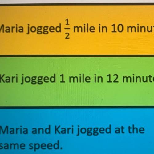 WILL GIVE BRAINLIST

Maria jogged 3 miles in 3/5 hour. Kari jogged 1/2 miles in 1/2 hour.
Press th