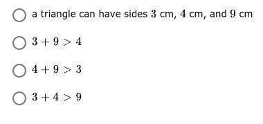 Which statement proves a triangle cannot have sides of 3 cm, 4 cm, and 9 cm

I know it's not the f
