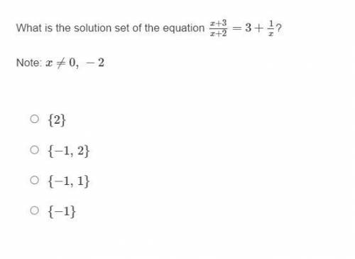 PLEASE HURRY!! What is the solution set of the equation x+3/x+2=3+1/x? Note: x≠0, −2 {2} {−1, 2} {−