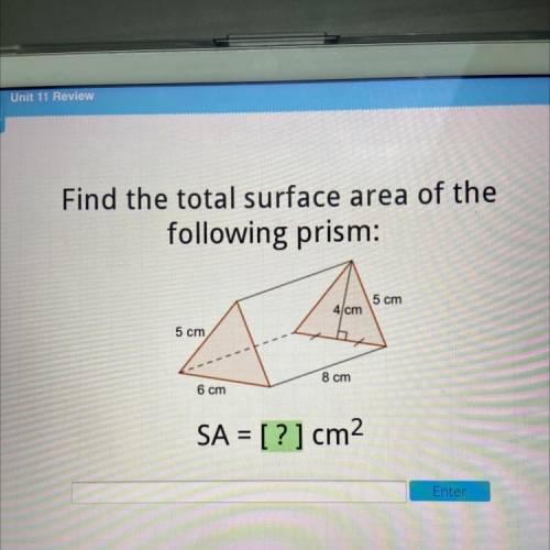 Find the total surface area of the

following prism:
5 cm
4 cm
5 cm
8 cm
6 cm
SA = [?] cm2
