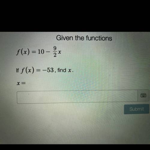 Given the functions
f(x) = 10 –
) *
If f(x) = -53, find x.
X=
