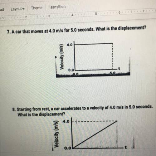 7. A car that moves at 4.0 m/s for 5.0 seconds. What is the displacement?

Please help with 7!! Ig