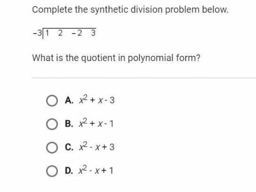 Complete the synthetic division problem below. What is the quotient in polynomial form? * CLICK THE