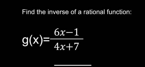 Inverse Rational Function: 
g(x)=6x-1/4x+7