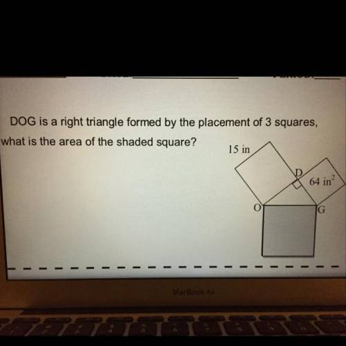 DOG is a right triangle formed by the placement of 3 squares, what is the area of the shaded squar