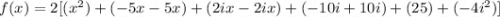 f(x)=2[(x^2)+(-5x-5x)+(2ix-2ix)+(-10i+10i)+(25)+(-4i^2)]