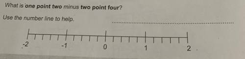 What is one point two minus two point four?

Use the number line to help.
-2
-1
0
1
2.