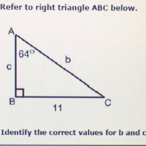Refer to right triangle ABC below.

Identify the correct values for b and c.
C = 25.1
B=12.3
B=5.4