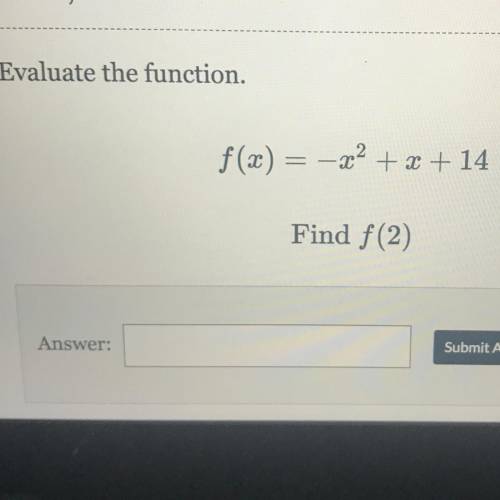 Evaluate the function.
f(x) = -x^2 + x + 14
Find f(2)